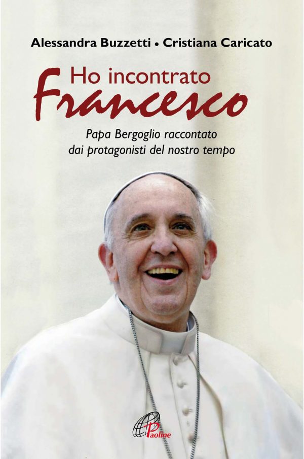 Ho incontrato Francesco - Papa Bergoglio raccontato dai protagonisti del nostro tempo